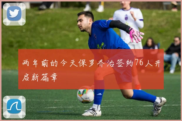 两年前的今天保罗乔治签约76人开启新篇章